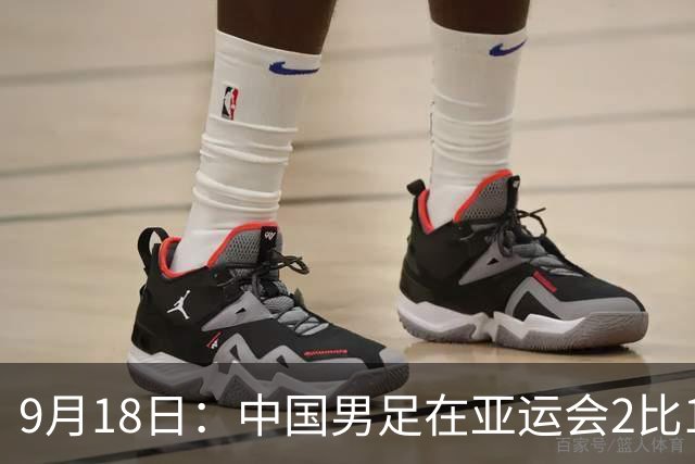 9月18日：中国男足在亚运会2比1逆转朝鲜！朝鲜队输给了两个来自中超的“老骨头”